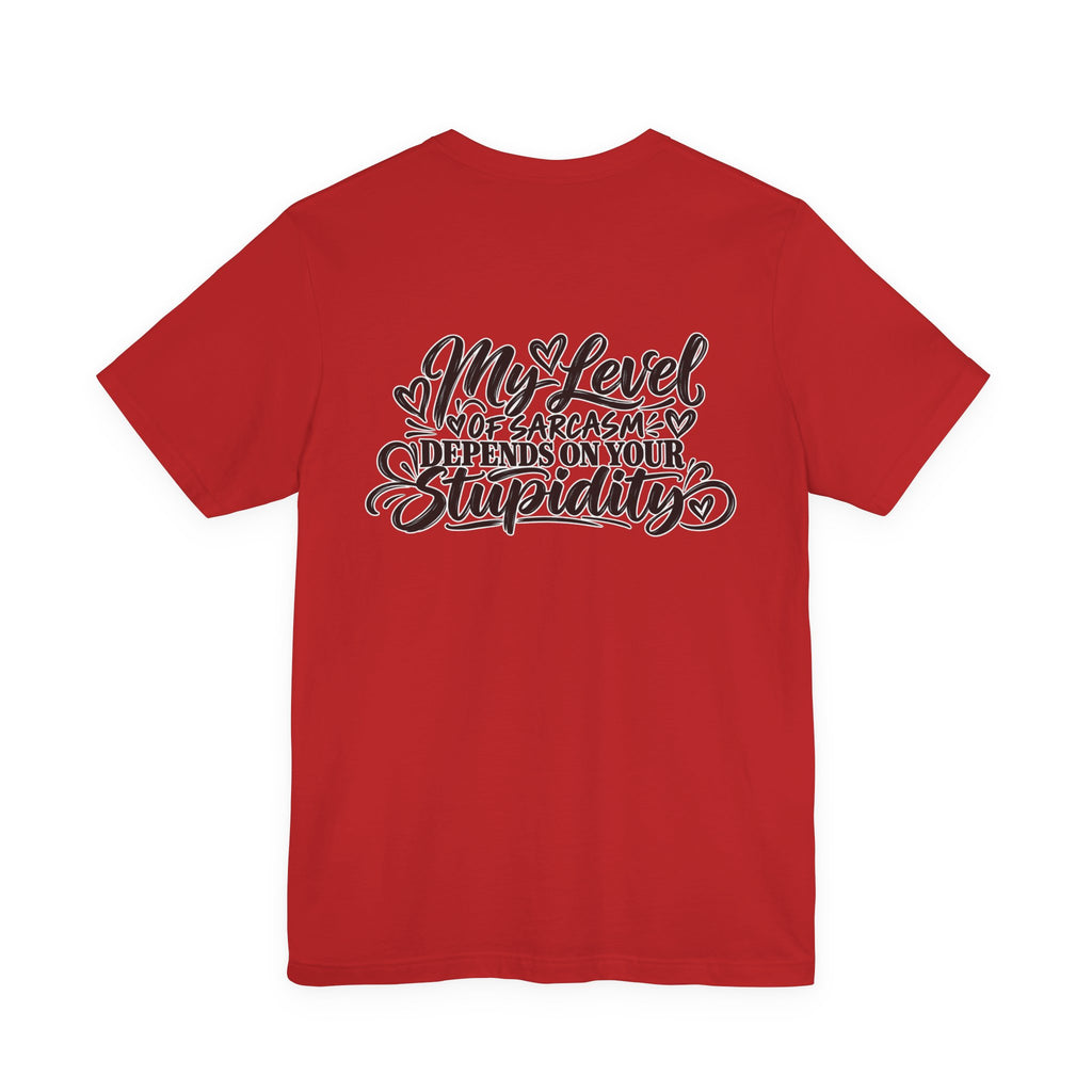 My Level of Sarcasm Depends on Your Stupidity T-Shirt
