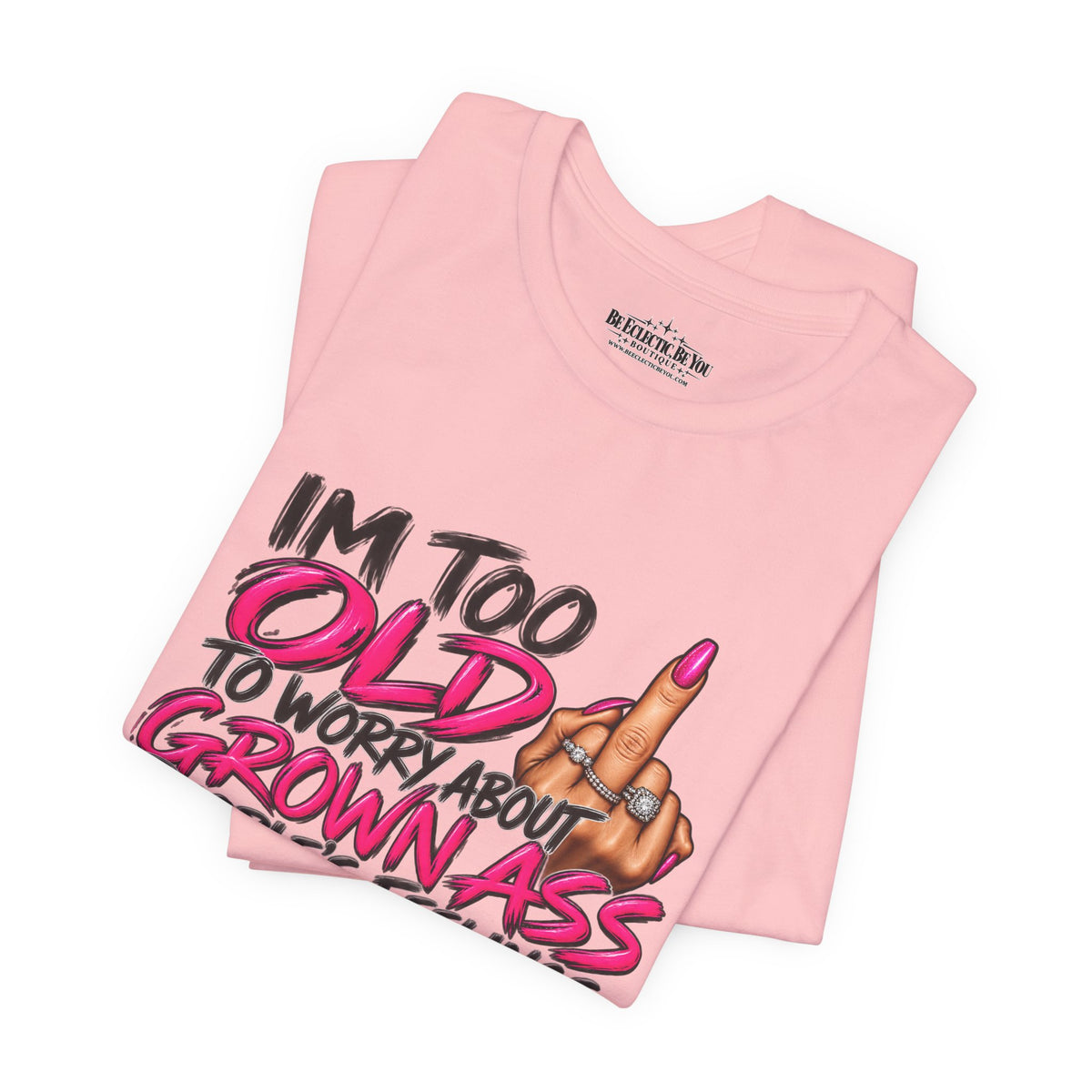 I'm Too Old to Worry About Your Grown Ass People's Feelings Funny Graphic Tee