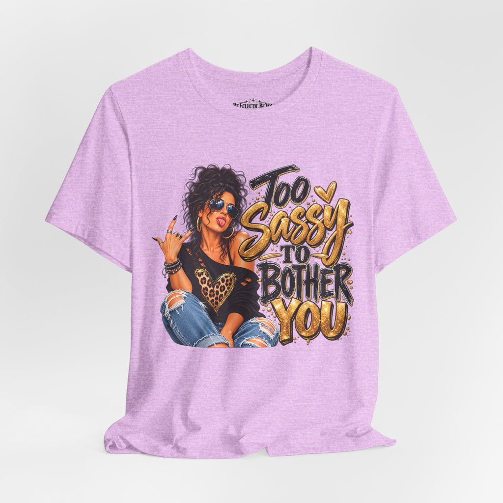 Too Sassy to Bother You Graphic T-Shirt