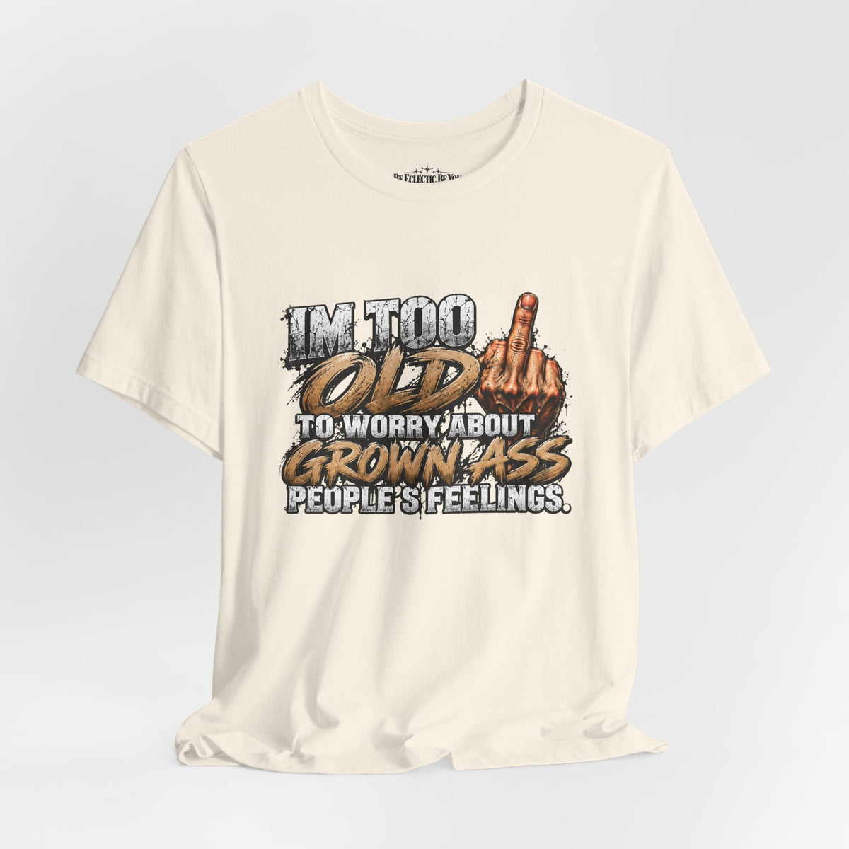 I'm Too Old to Worry About Growin' Asses People Keep Selling T-Shirt
