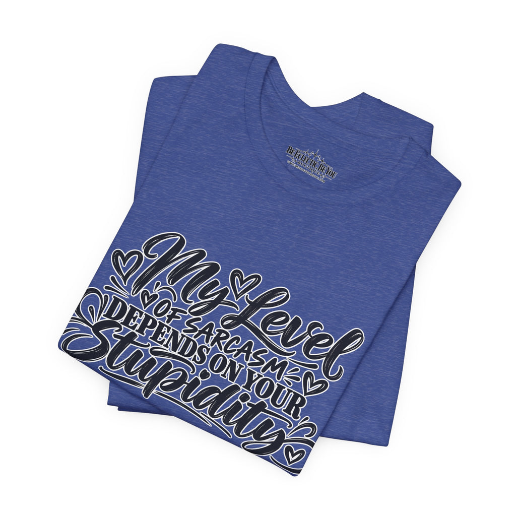 My Level of Sarcasm Depends on Your Stupidity T-Shirt