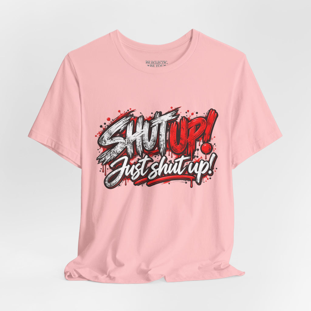 Shut Up Just Shut Up Graphic T-Shirt