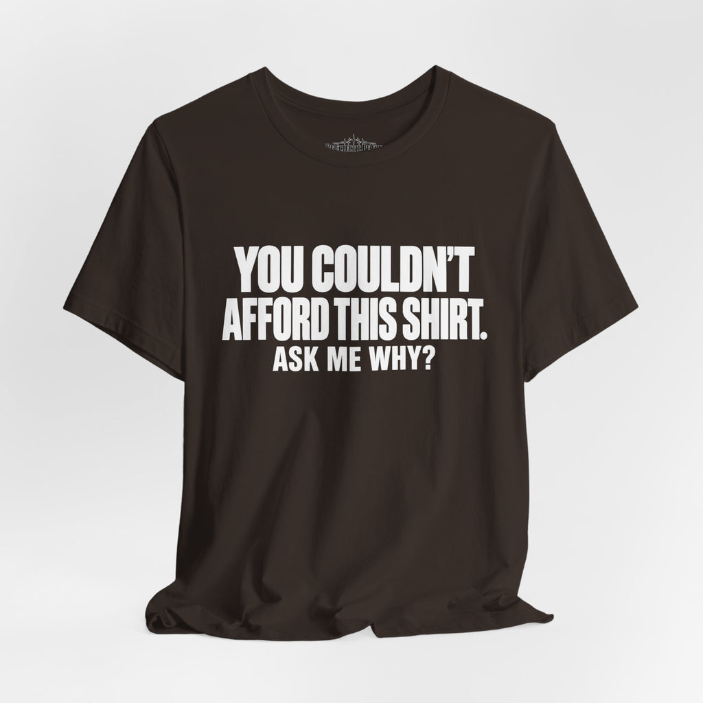 You Couldn't Afford This Shirt Ask Me Why Funny Quote T-Shirt