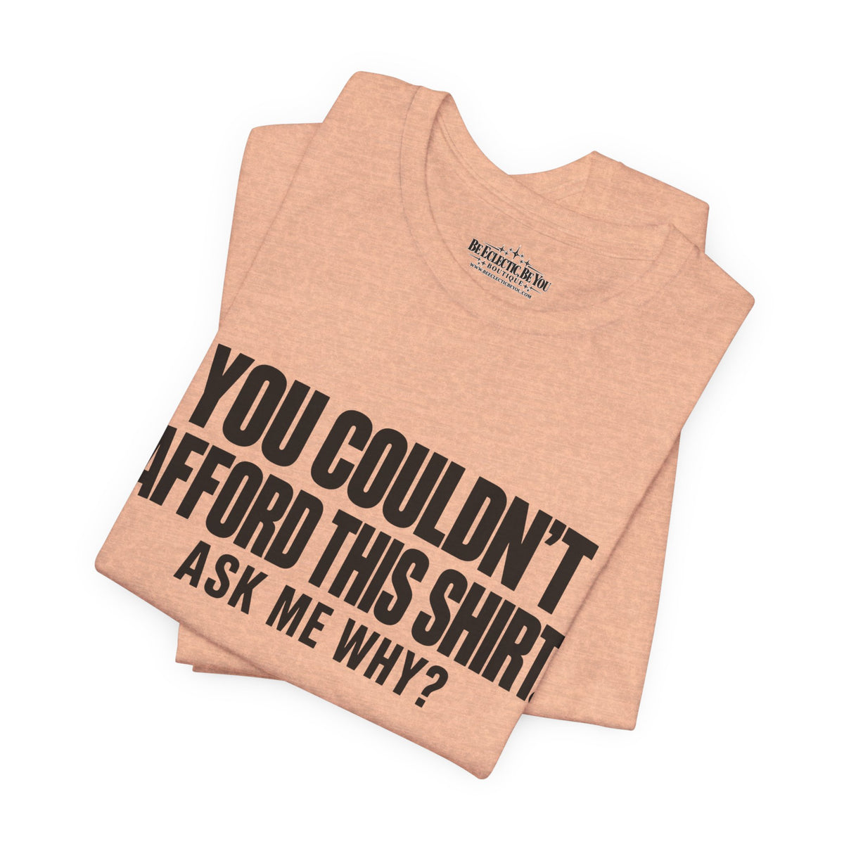 You Couldn't Afford This Shirt Ask Me Why Funny Statement Tee