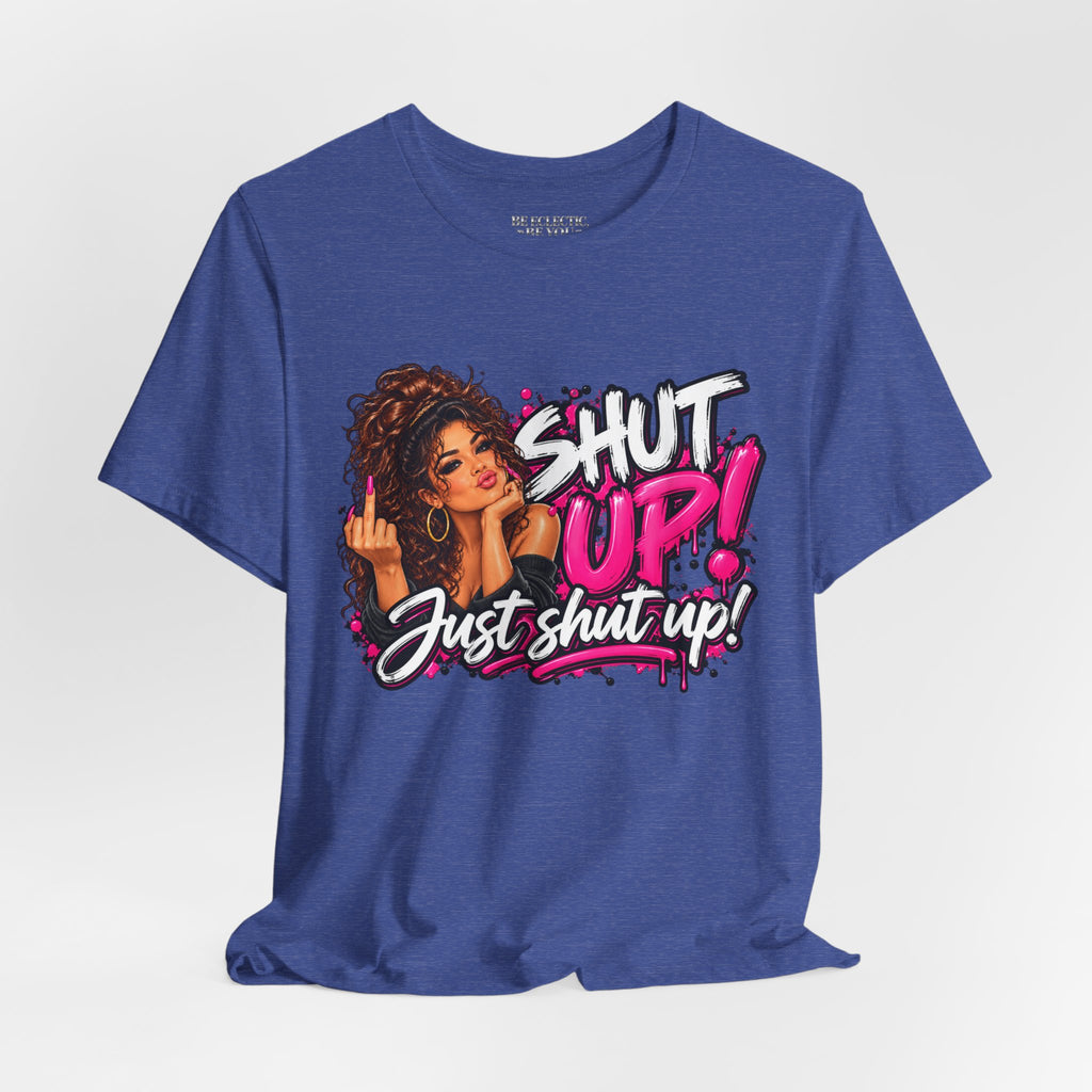 Shut Up Just Shut Up Funny Sassy Graphic Tee