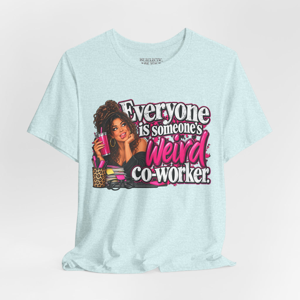 Everyone Is Someone’s Weird Co-Worker T-Shirt