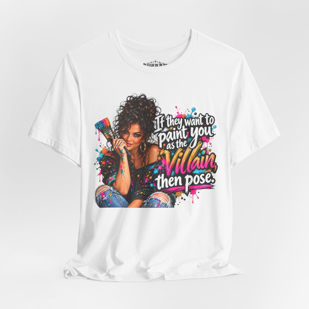 “If They Want to Paint You Villain, Then Pose” Artistic Quote T-Shirt