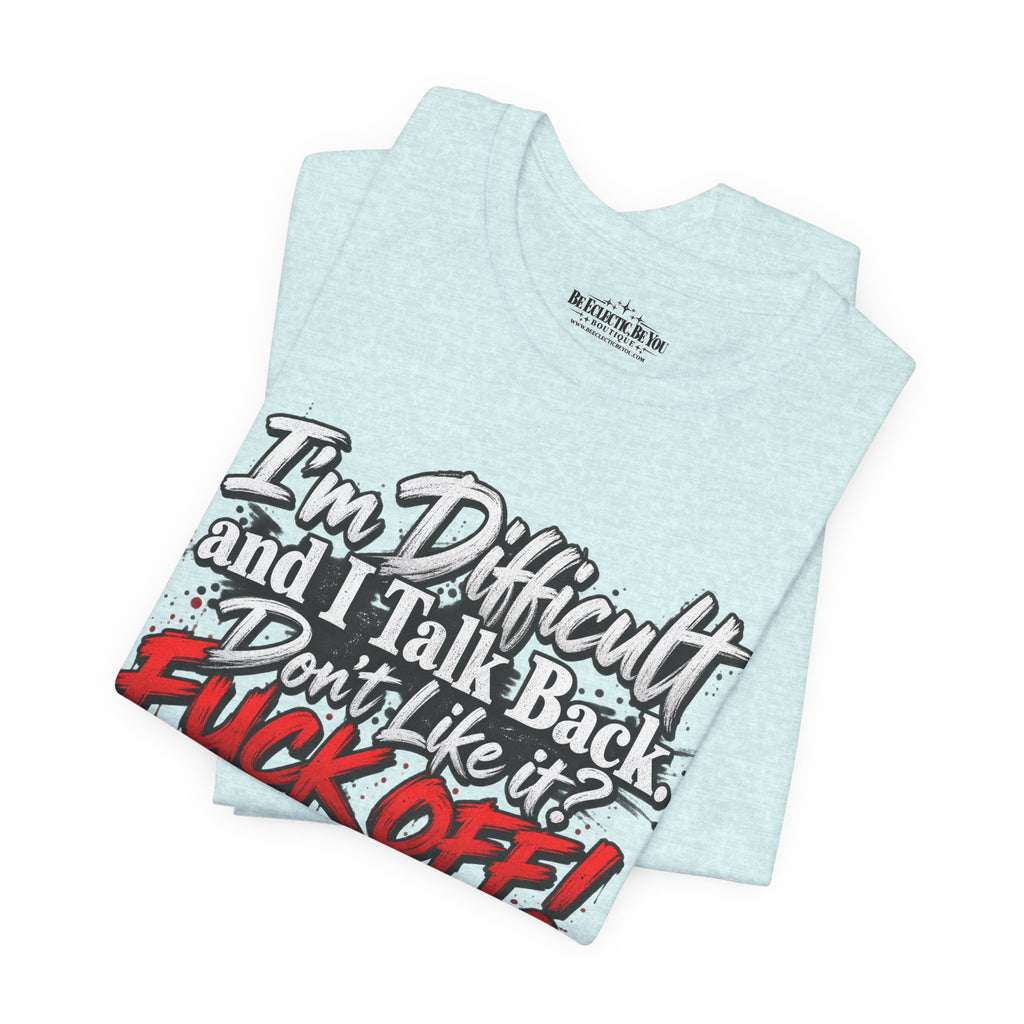 I'm Difficult and I Talk Back Funny Sarcastic Graphic T-Shirt