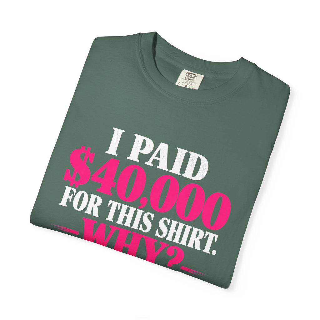 I Paid 40,000 For This Shirt T-Shirt — Funny Luxury Joke Tee
