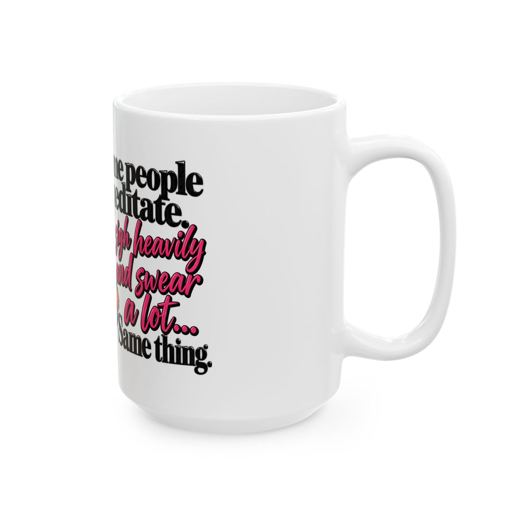 Funny Graphic Mug - "Some People Meditate, I Sigh, Hum, and Squeak a Little" Coffee Cup