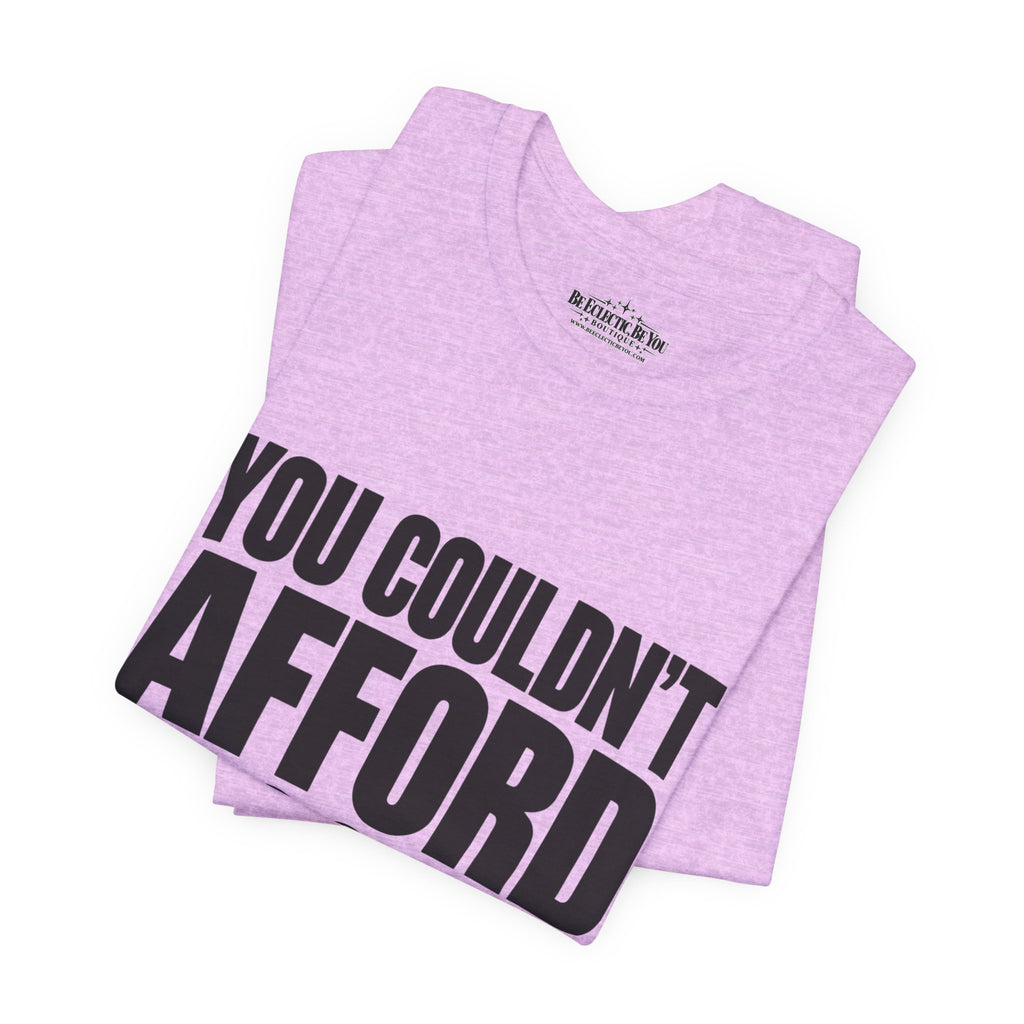 You Couldn't Afford This Shirt Funny Quote T-Shirt