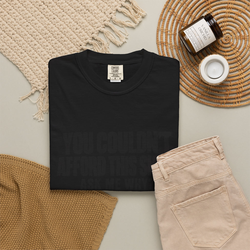 You Couldn't Afford This Shirt T-Shirt — Funny Statement Tee ("Ask Me Why?")
