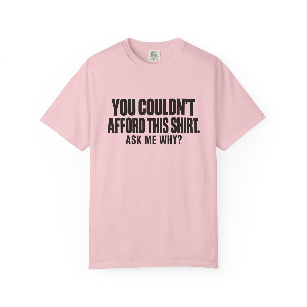 You Couldn't Afford This Shirt T-Shirt — Funny Statement Tee ("Ask Me Why?")