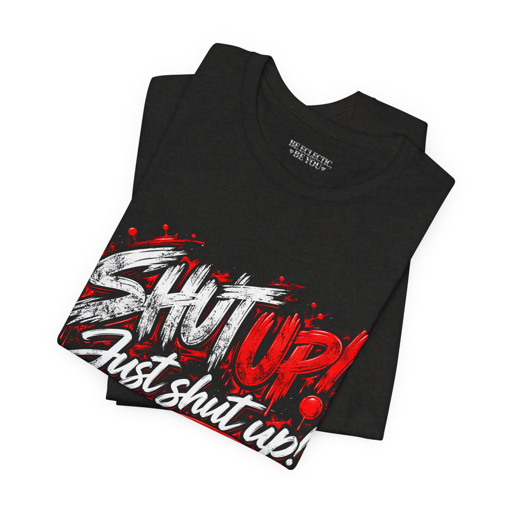 Shut Up Just Shut Up Graphic T-Shirt