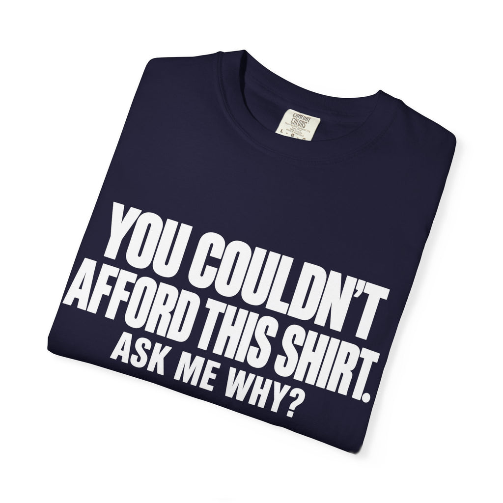 You Couldn't Afford This Shirt T-Shirt — Funny Statement Tee