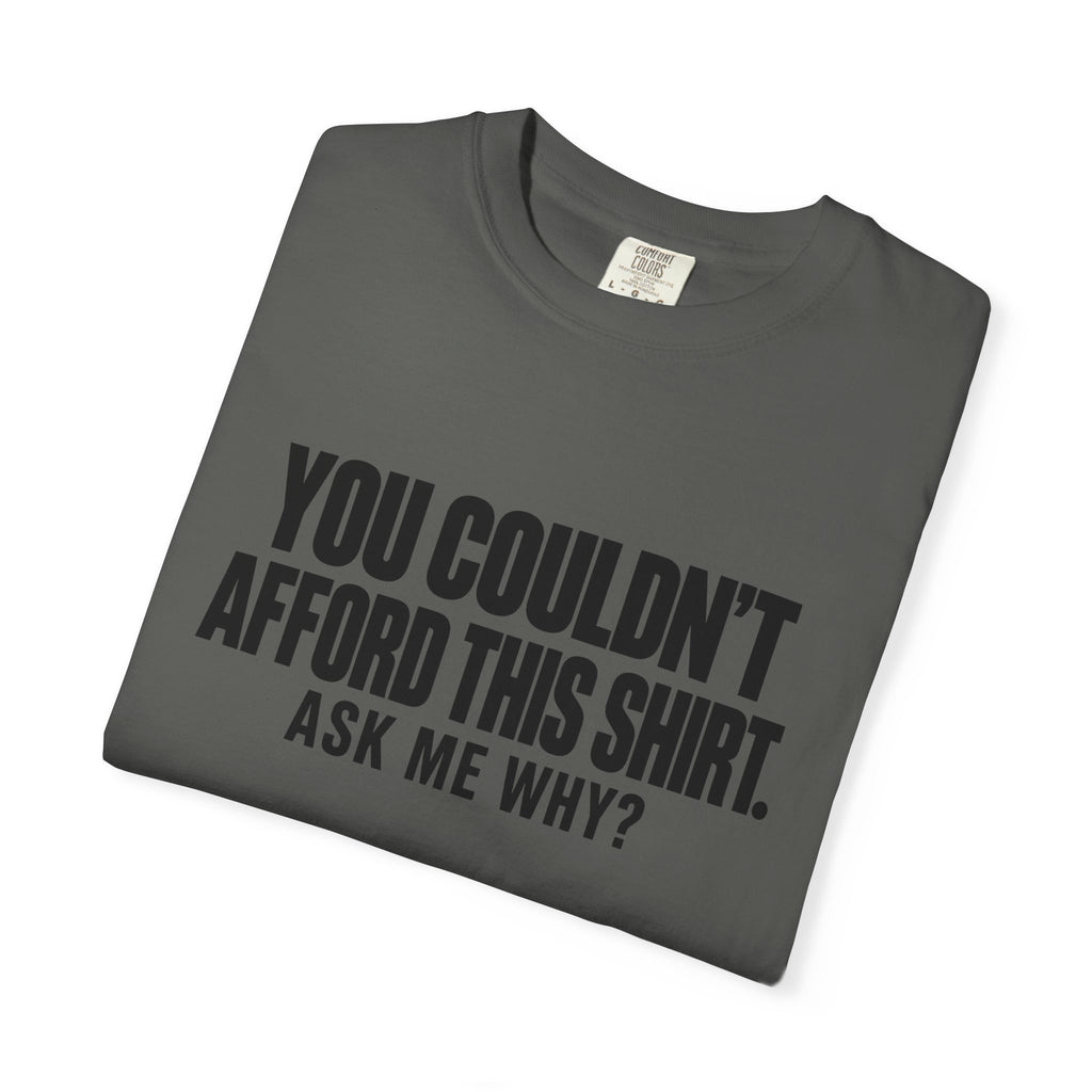 You Couldn't Afford This Shirt T-Shirt — Funny Statement Tee ("Ask Me Why?")