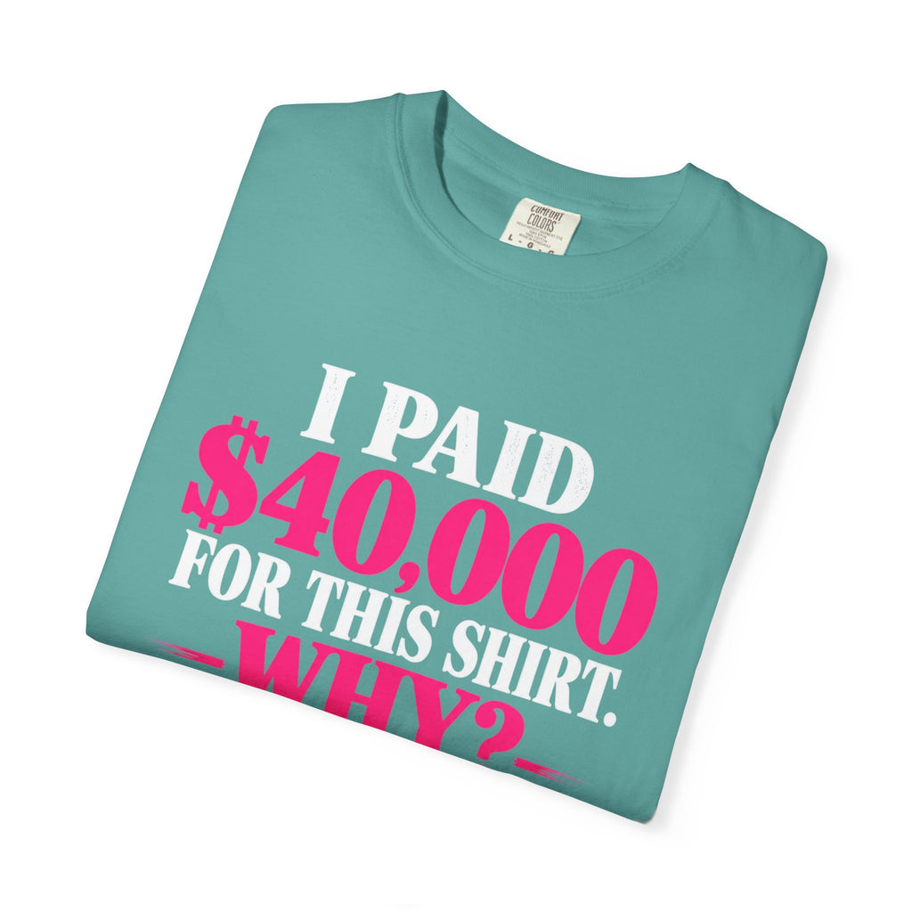 I Paid 40,000 For This Shirt T-Shirt — Funny Luxury Joke Tee