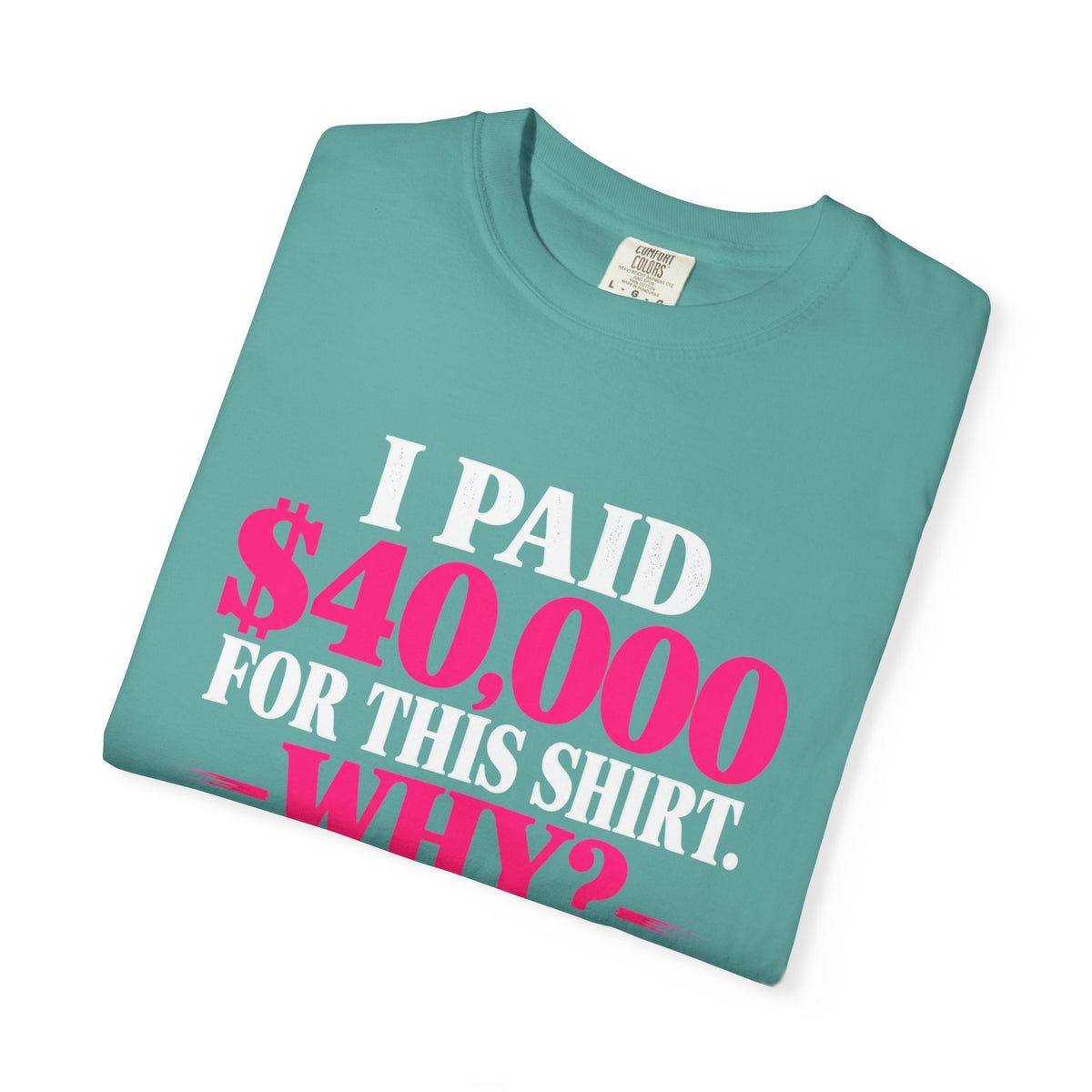 I Paid 40,000 For This Shirt T-Shirt — Funny Luxury Joke Tee