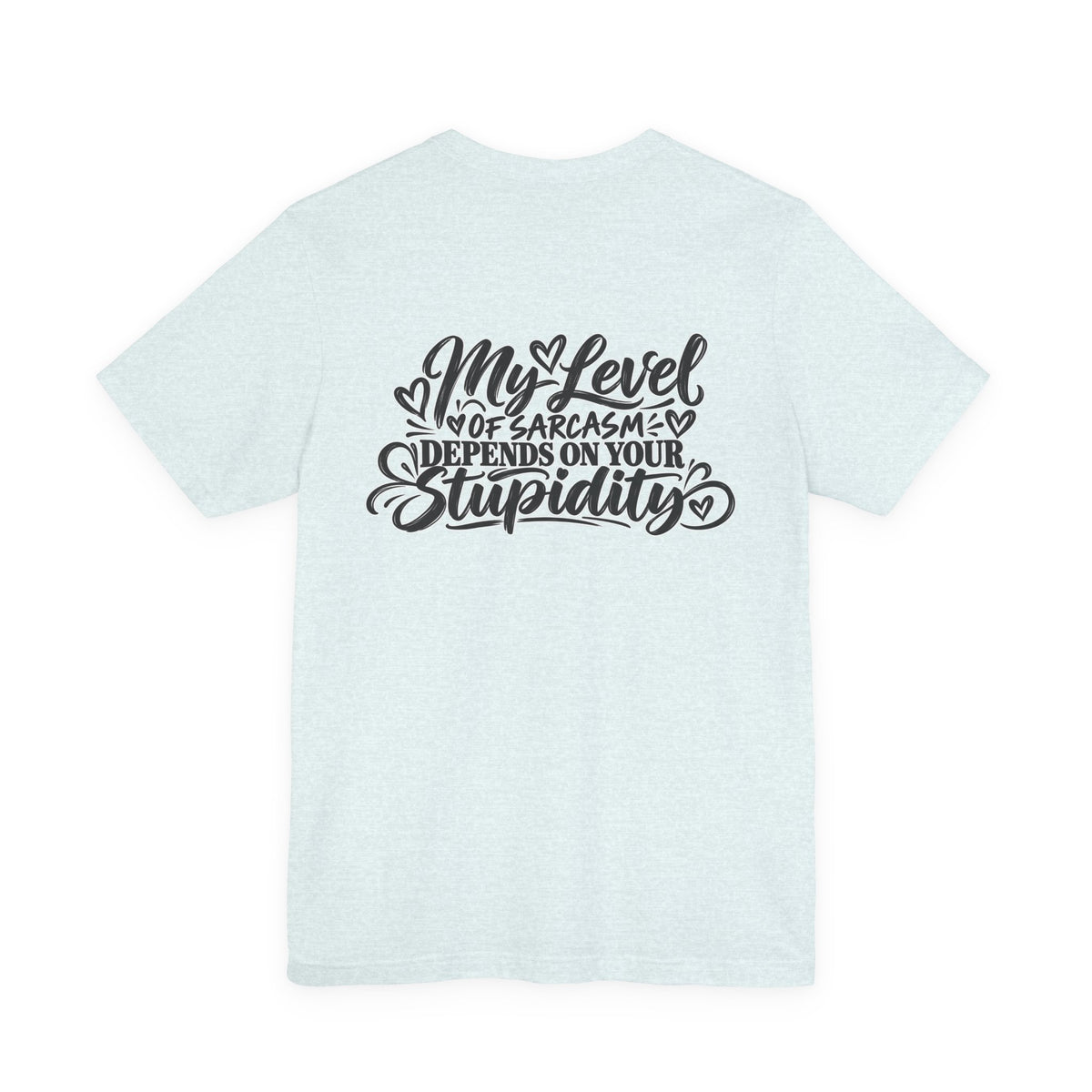 My Level of Sarcasm Depends on Your Stupidity T-Shirt