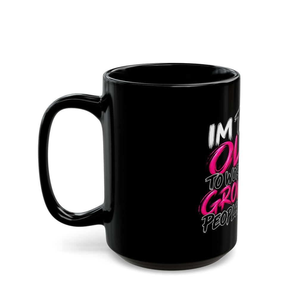 Funny Black Mug - "I’m Too Old to Worry About Grown Ass People’s Feelings"
