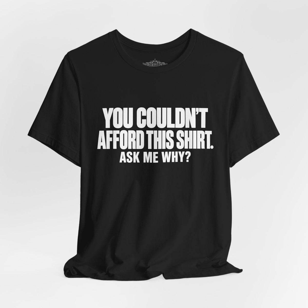You Couldn't Afford This Shirt Ask Me Why Funny Quote T-Shirt