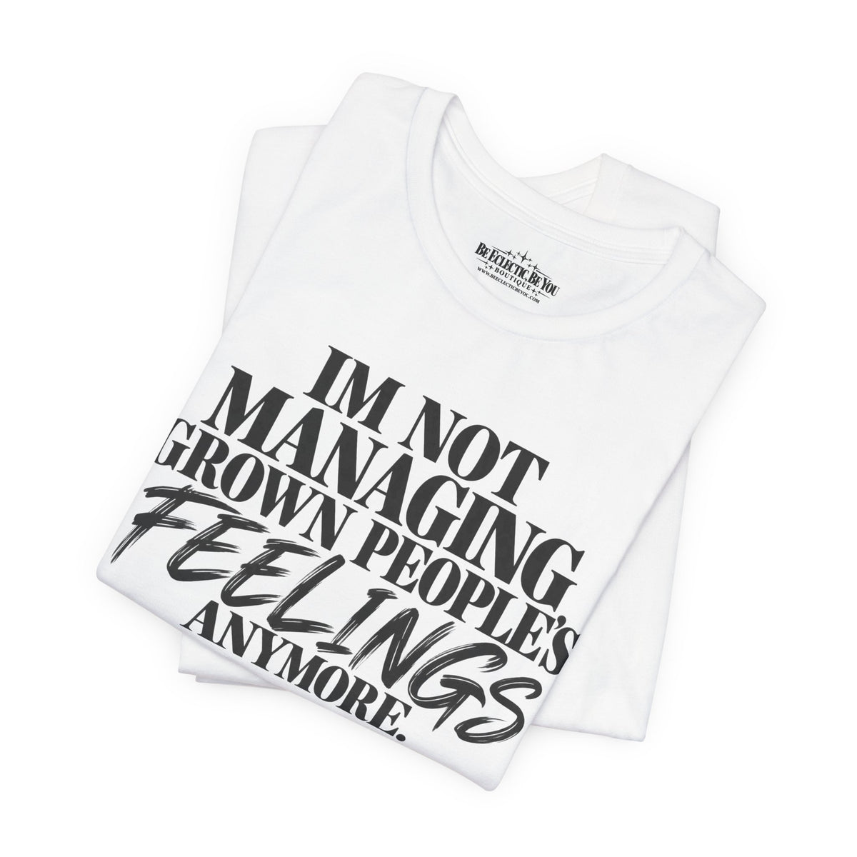 I'm Not Managing Grown People's Feelings Anymore T-Shirt
