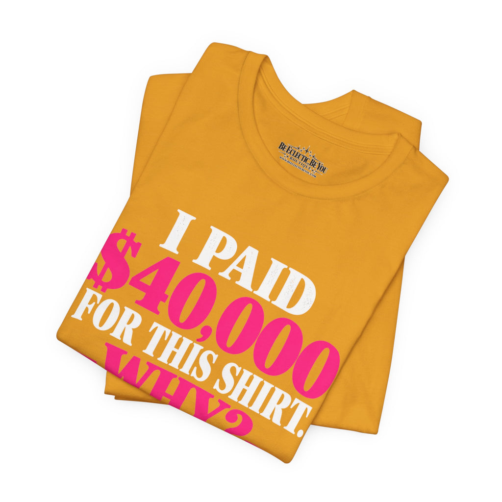 I Paid 40,000 for This Shirt Funny Graphic Tee