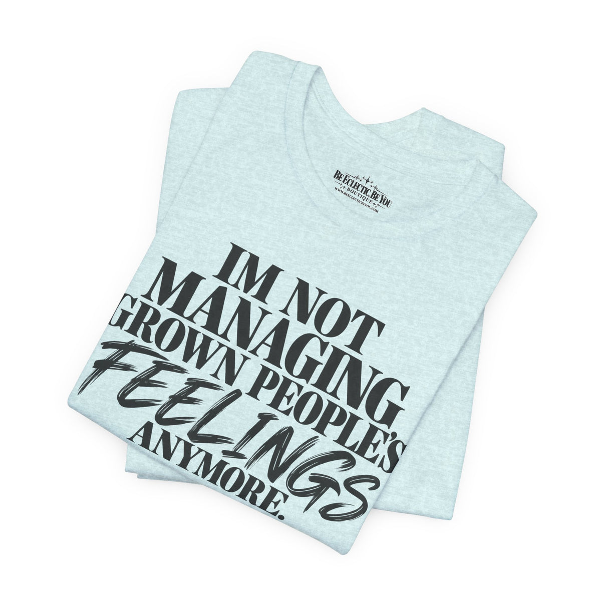 I'm Not Managing Grown People's Feelings Anymore T-Shirt