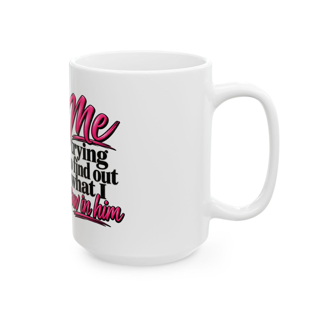 Funny Coffee Mug — “Me Trying to Find Out What I Saw in Her” Ceramic Mug (11oz, 15oz)