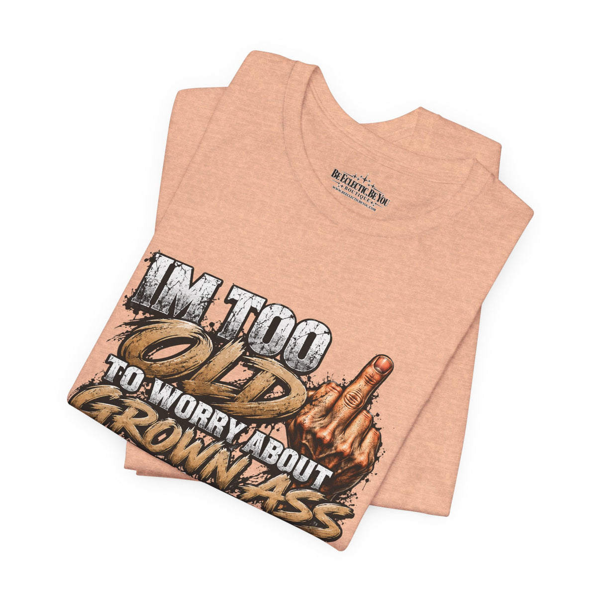 I'm Too Old to Worry About Growin' Asses People Keep Selling T-Shirt