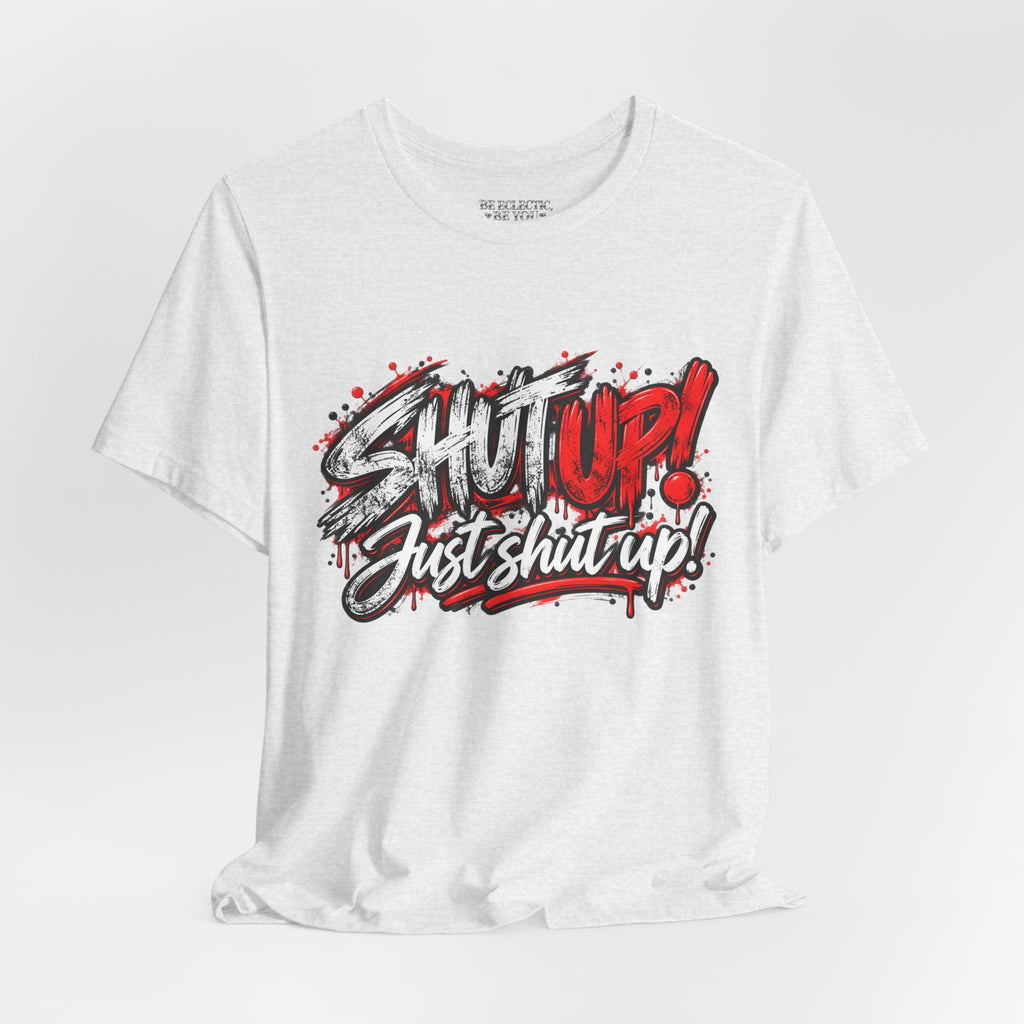 Shut Up Just Shut Up Graphic T-Shirt