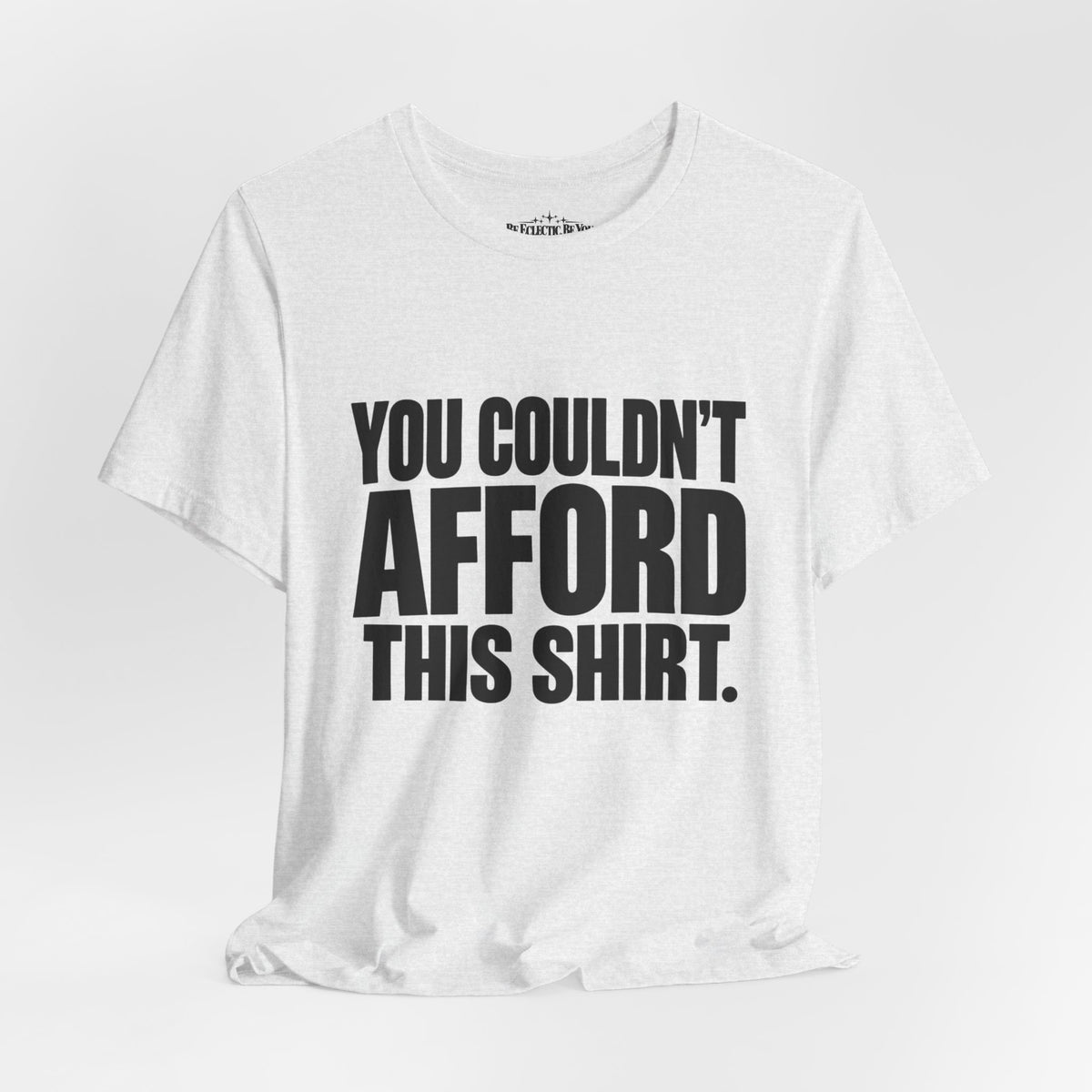 You Couldn't Afford This Shirt Funny Quote T-Shirt