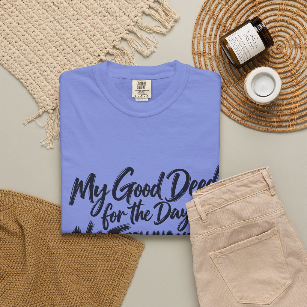 T-Shirt — "My Good Deed for the Day is NOT Telling You to Shut the F*** Up" Graphic Tee