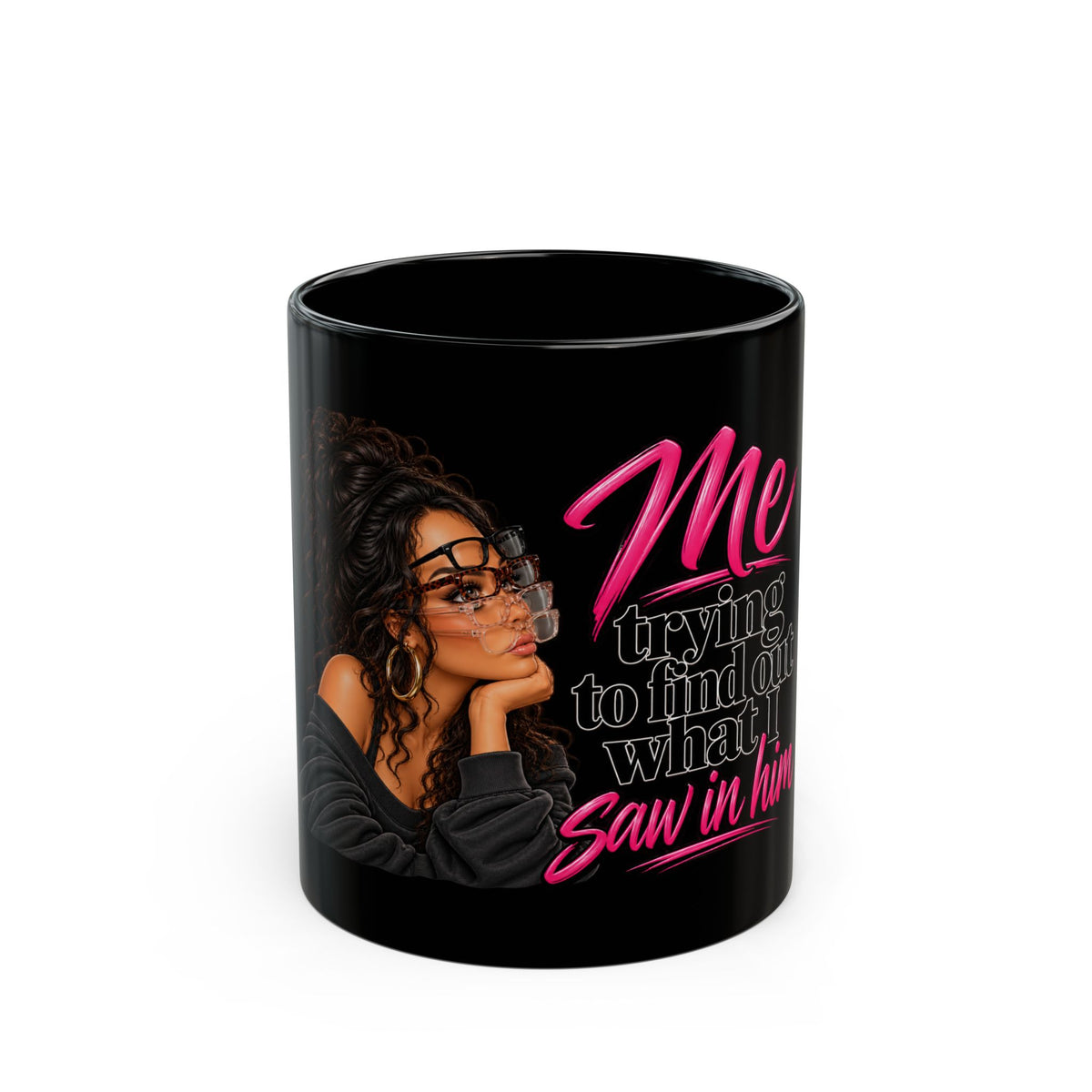 Black Ceramic Mug — "Me Trying to Find Out What I Saw in Him" Graphic Coffee Cup
