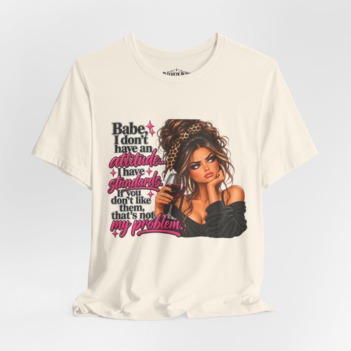 Babe I Don’t Have an Attitude, I Have Standards Graphic T-Shirt