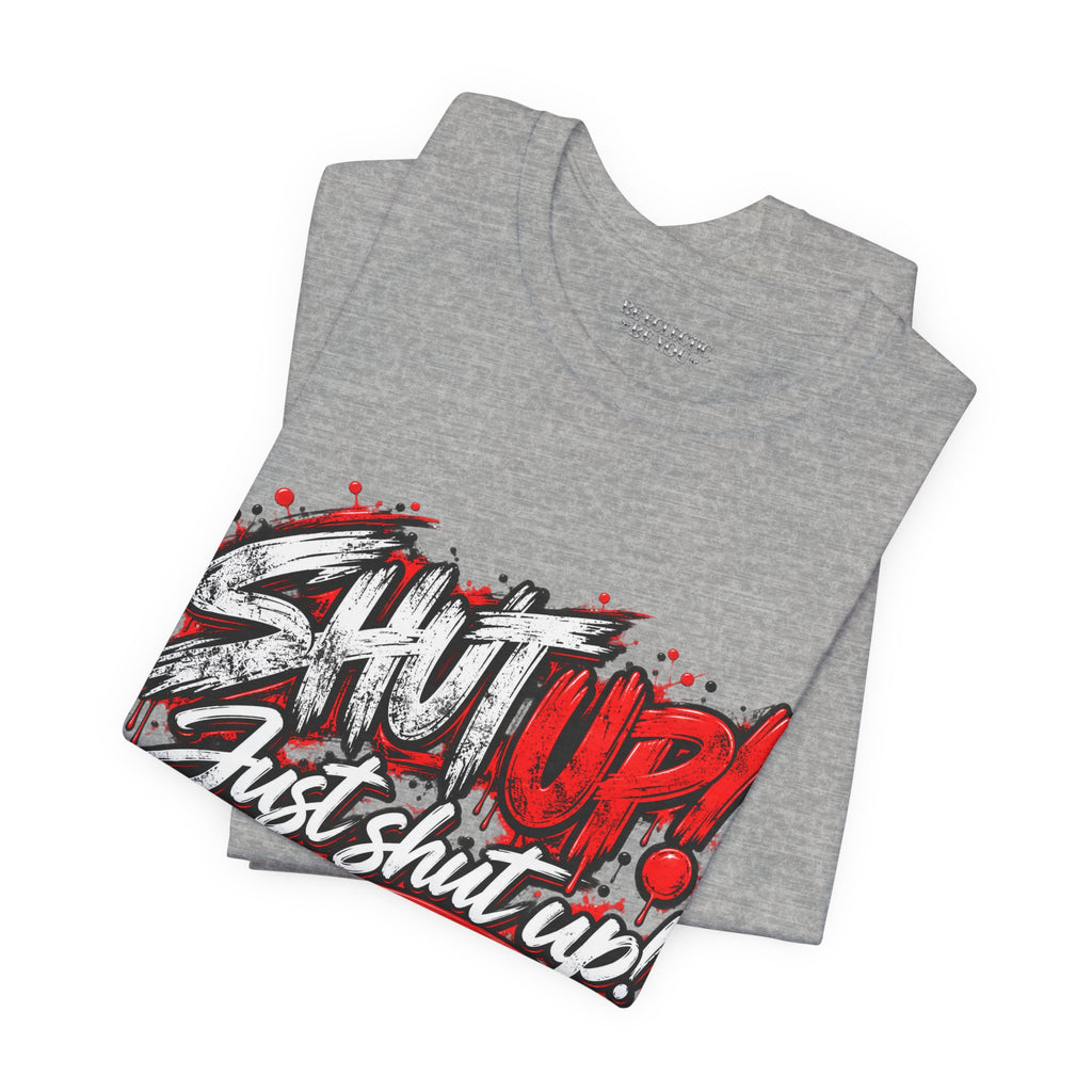 Shut Up Just Shut Up Graphic T-Shirt