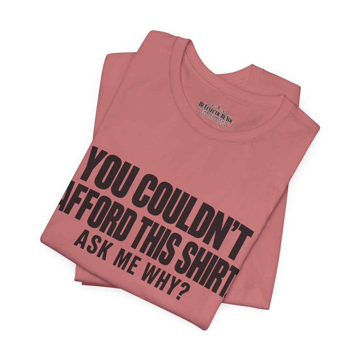 You Couldn't Afford This Shirt Ask Me Why Funny Statement Tee