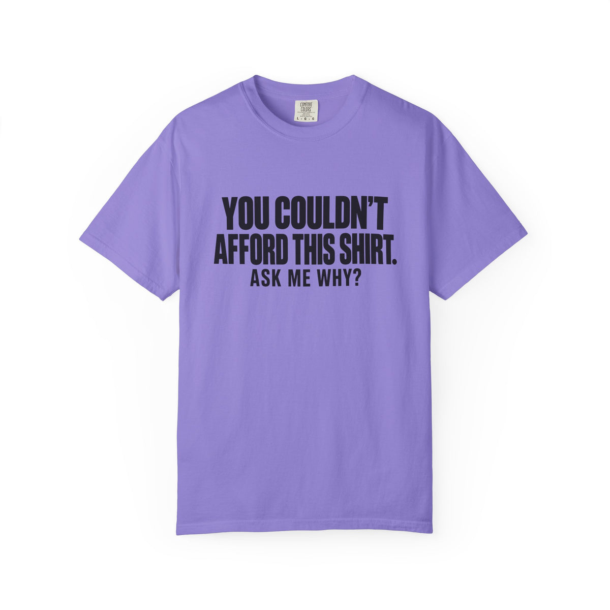 You Couldn't Afford This Shirt T-Shirt — Funny Statement Tee ("Ask Me Why?")