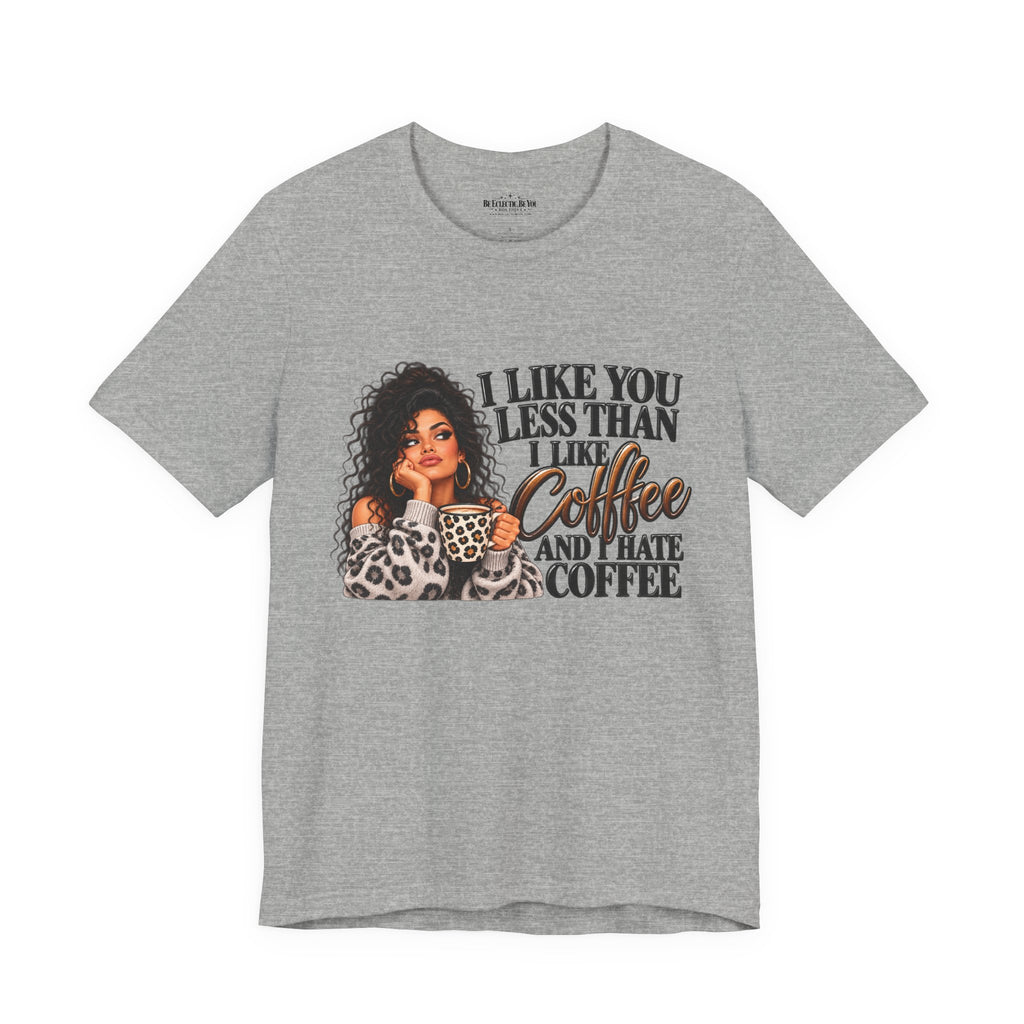 I Like You Less Than Coffee T-Shirt