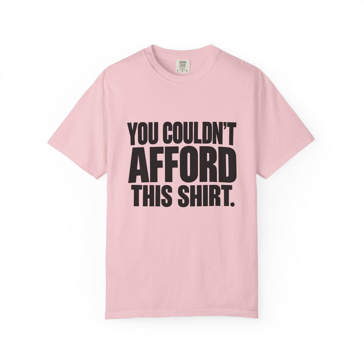 T-Shirt — "You Couldn't Afford This Shirt." Bold Graphic Tee
