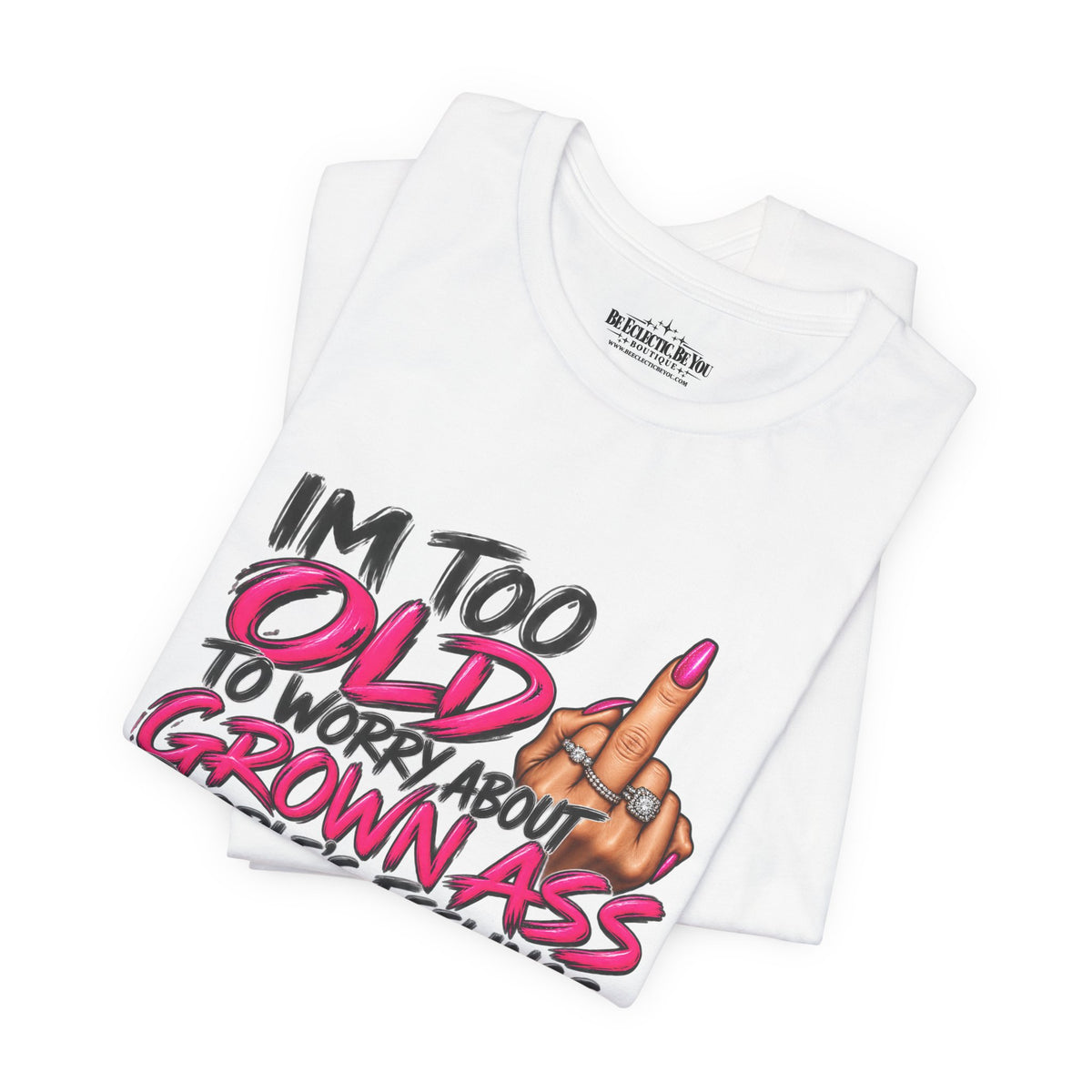 I'm Too Old to Worry About Your Grown Ass People's Feelings Funny Graphic Tee