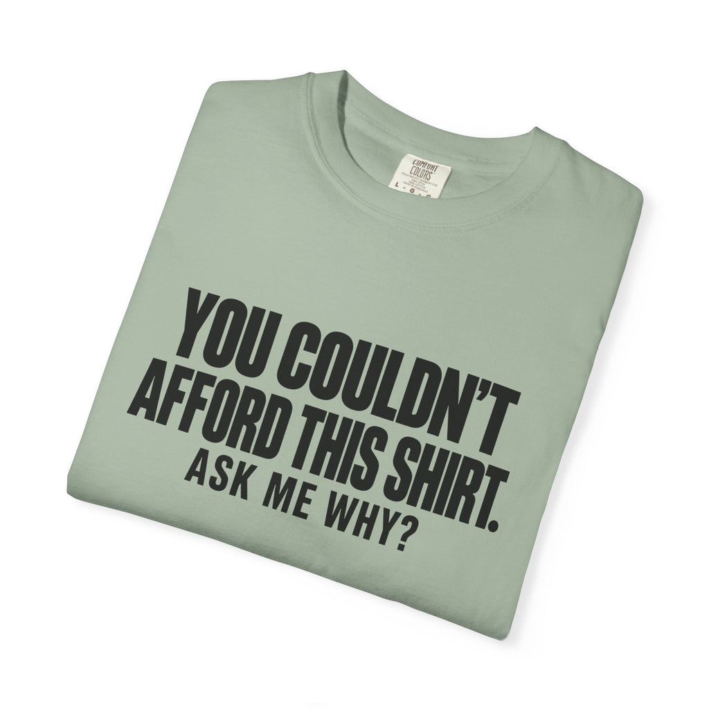 You Couldn't Afford This Shirt T-Shirt — Funny Statement Tee ("Ask Me Why?")