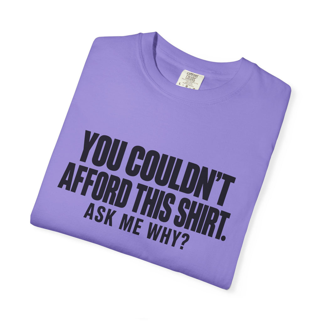 You Couldn't Afford This Shirt T-Shirt — Funny Statement Tee ("Ask Me Why?")