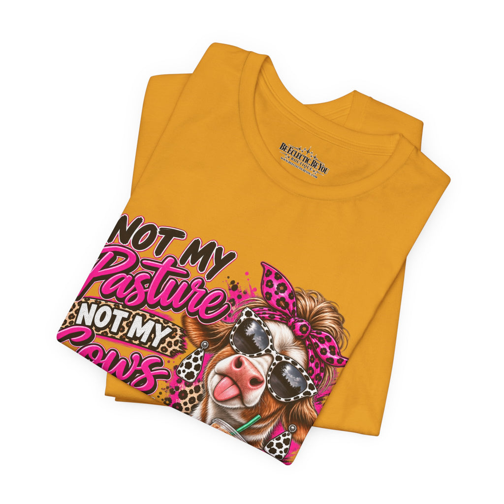 Not My Pasture, Not My Cows, Not My Bullshirt Today Cow Graphic T-Shirt