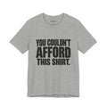 You Couldn't Afford This Shirt Funny Quote T-Shirt
