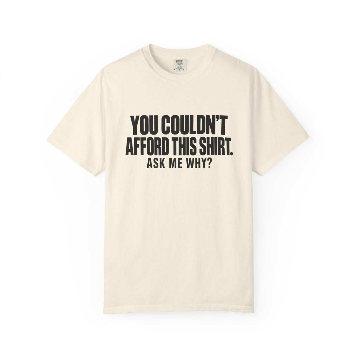 You Couldn't Afford This Shirt T-Shirt — Funny Statement Tee ("Ask Me Why?")