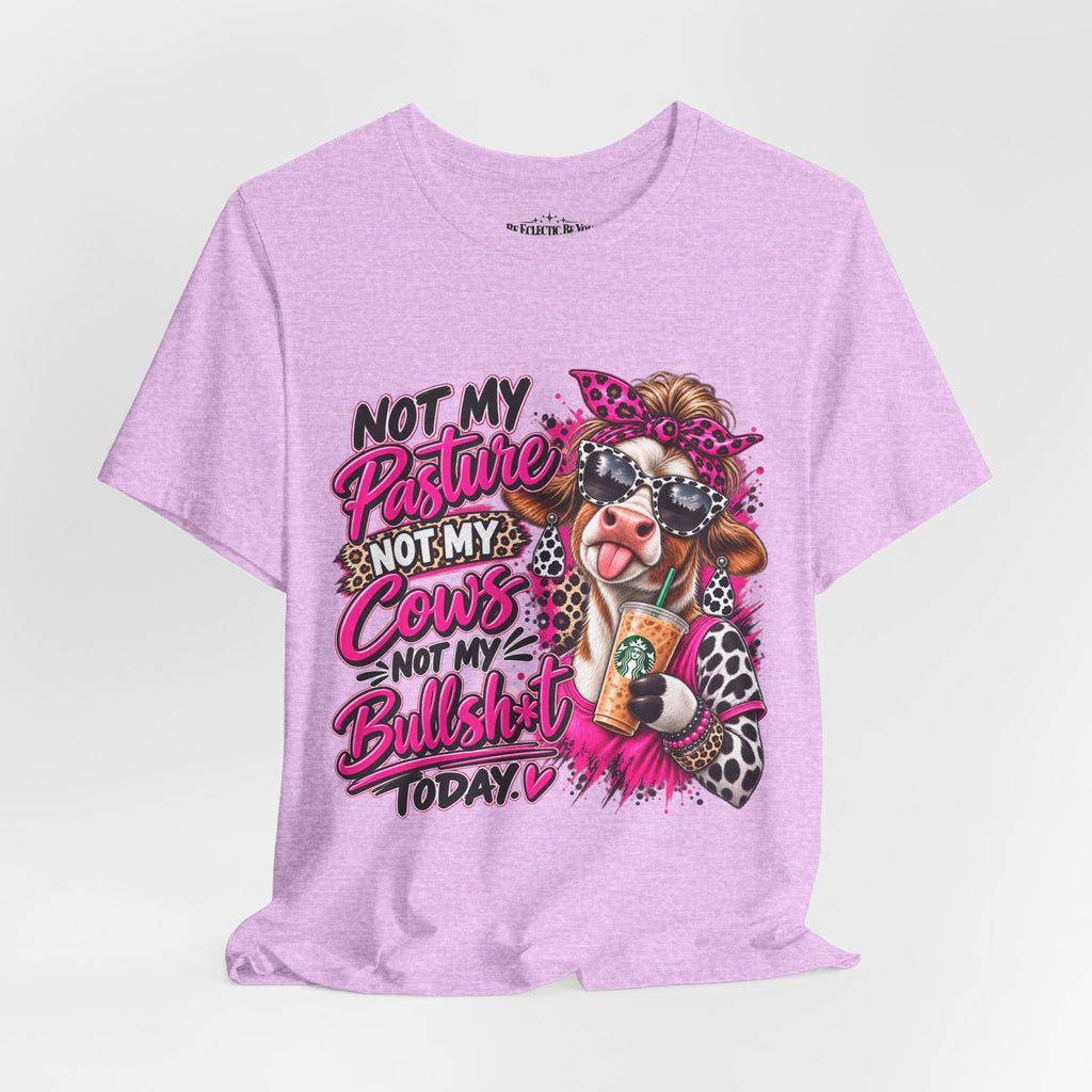 Not My Pasture, Not My Cows, Not My Bullshirt Today Cow Graphic T-Shirt