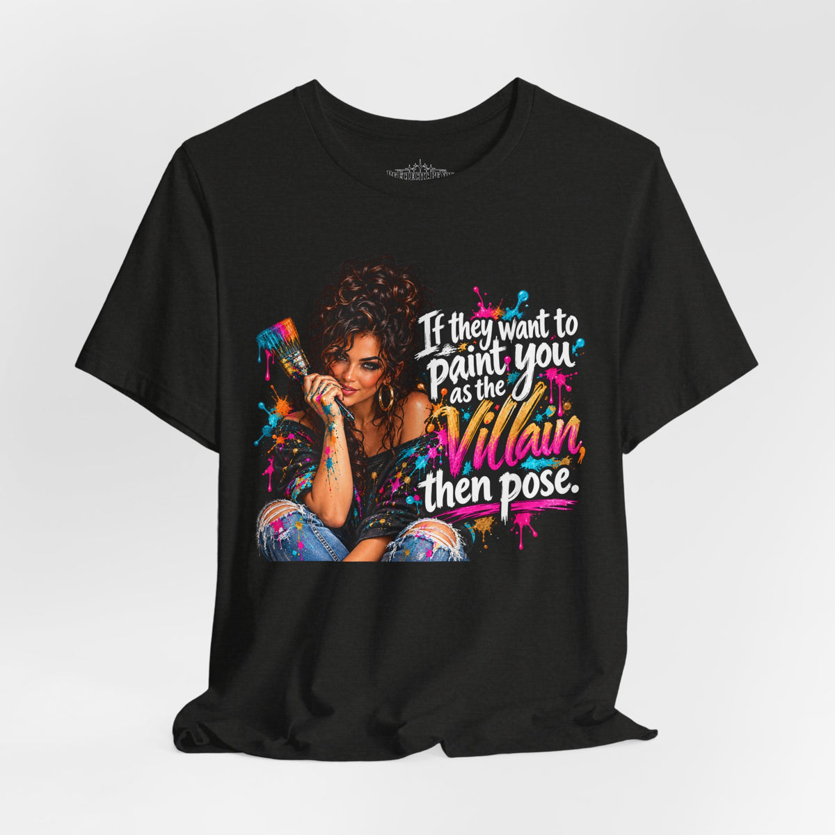 “If They Want to Paint You Villain, Then Pose” Artistic Quote T-Shirt