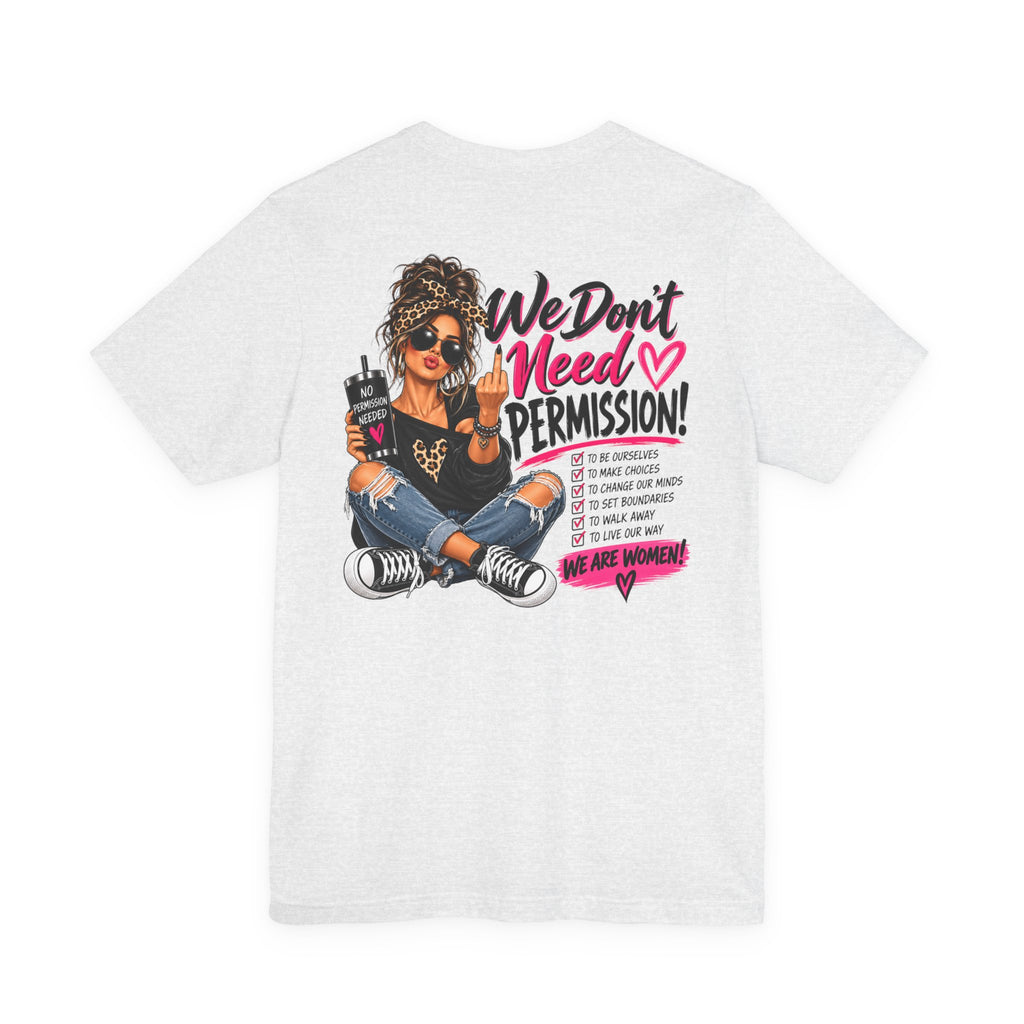 We Don’t Need Permission Women’s Empowerment Graphic Tee