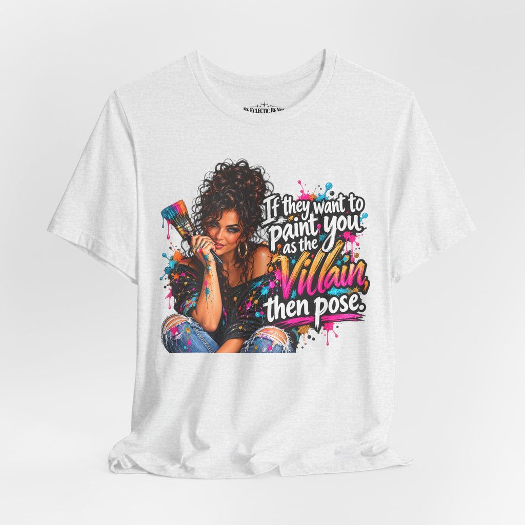 “If They Want to Paint You Villain, Then Pose” Artistic Quote T-Shirt